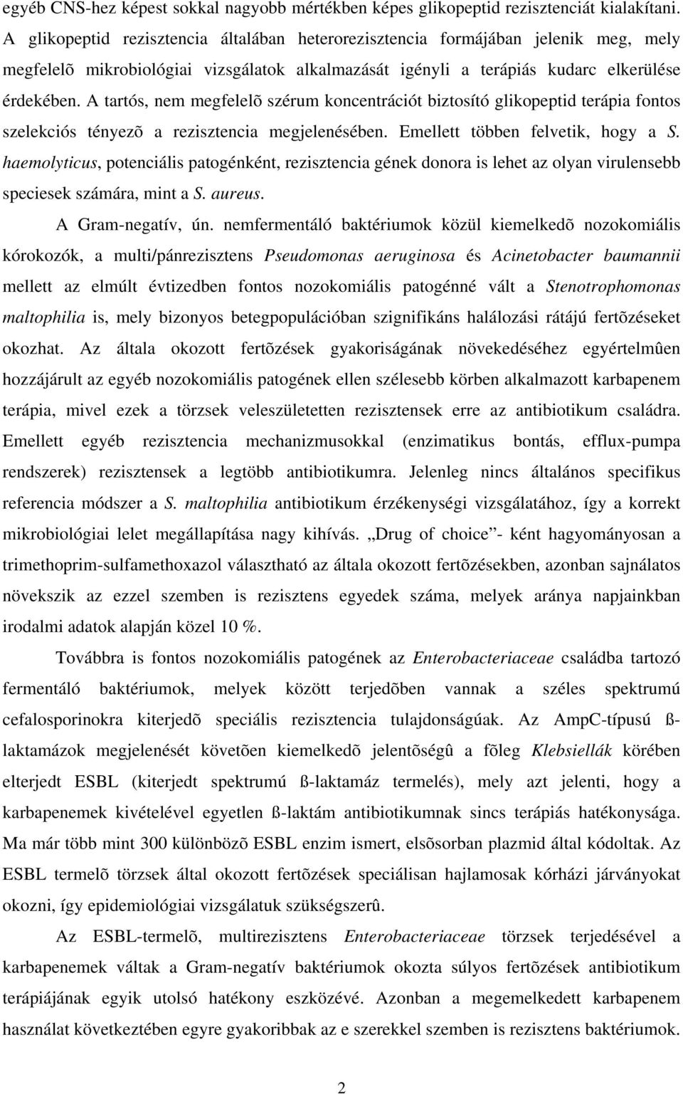 A tartós, nem megfelelõ szérum koncentrációt biztosító glikopeptid terápia fontos szelekciós tényezõ a rezisztencia megjelenésében. Emellett többen felvetik, hogy a S.