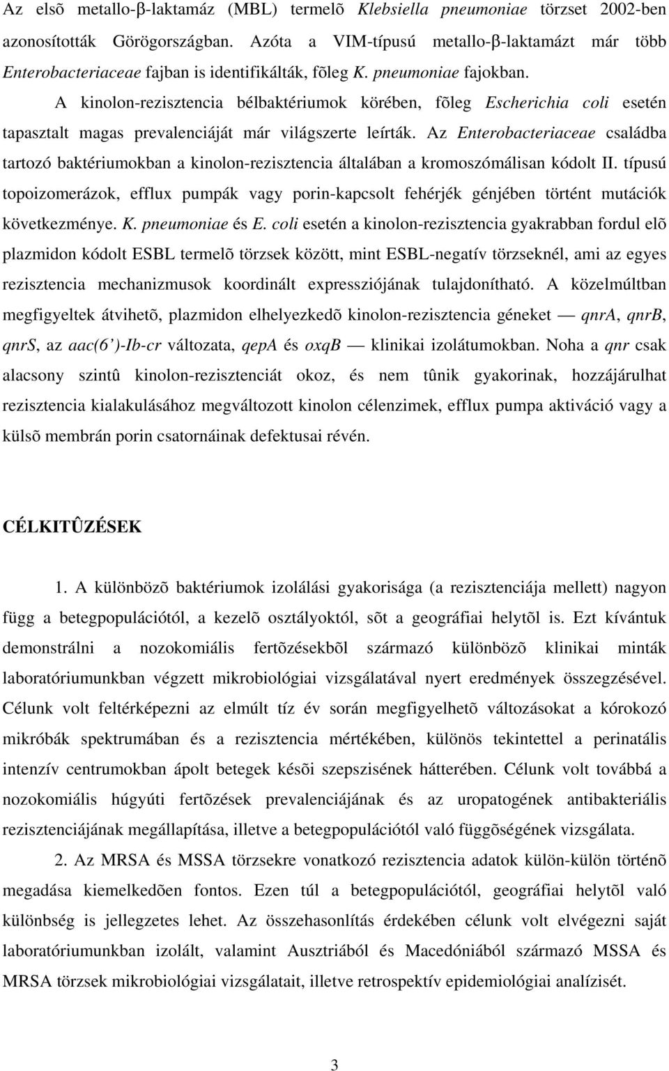 A kinolon-rezisztencia bélbaktériumok körében, fõleg Escherichia coli esetén tapasztalt magas prevalenciáját már világszerte leírták.