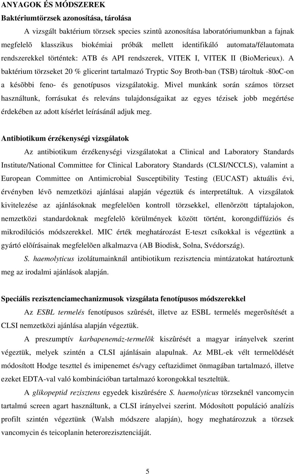 A baktérium törzseket 20 % glicerint tartalmazó Tryptic Soy Broth-ban (TSB) tároltuk -80oC-on a késõbbi feno- és genotípusos vizsgálatokig.