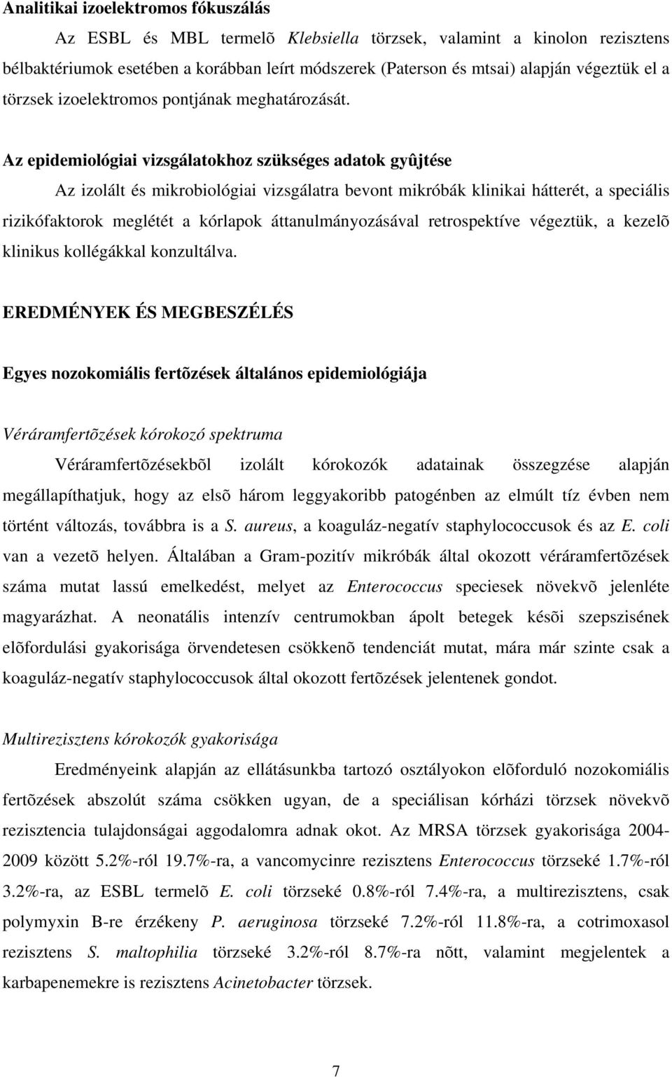 Az epidemiológiai vizsgálatokhoz szükséges adatok gyûjtése Az izolált és mikrobiológiai vizsgálatra bevont mikróbák klinikai hátterét, a speciális rizikófaktorok meglétét a kórlapok