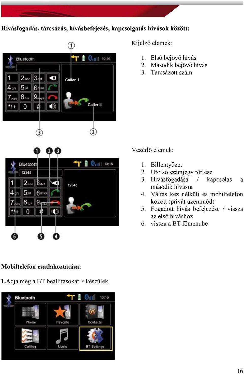 Hívásfogadása / kapcsolás a második hívásra 4. Váltás kéz nélküli és mobiltelefon között (privát üzemmód) 5.