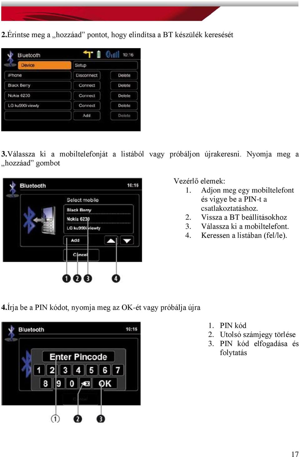 Adjon meg egy mobiltelefont és vigye be a PIN-t a csatlakoztatáshoz. 2. Vissza a BT beállításokhoz 3.