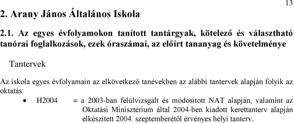 tananyag és követelménye Tantervek Az iskola egyes évfolyamain az elkövetkező tanévekben az alábbi tantervek alapján