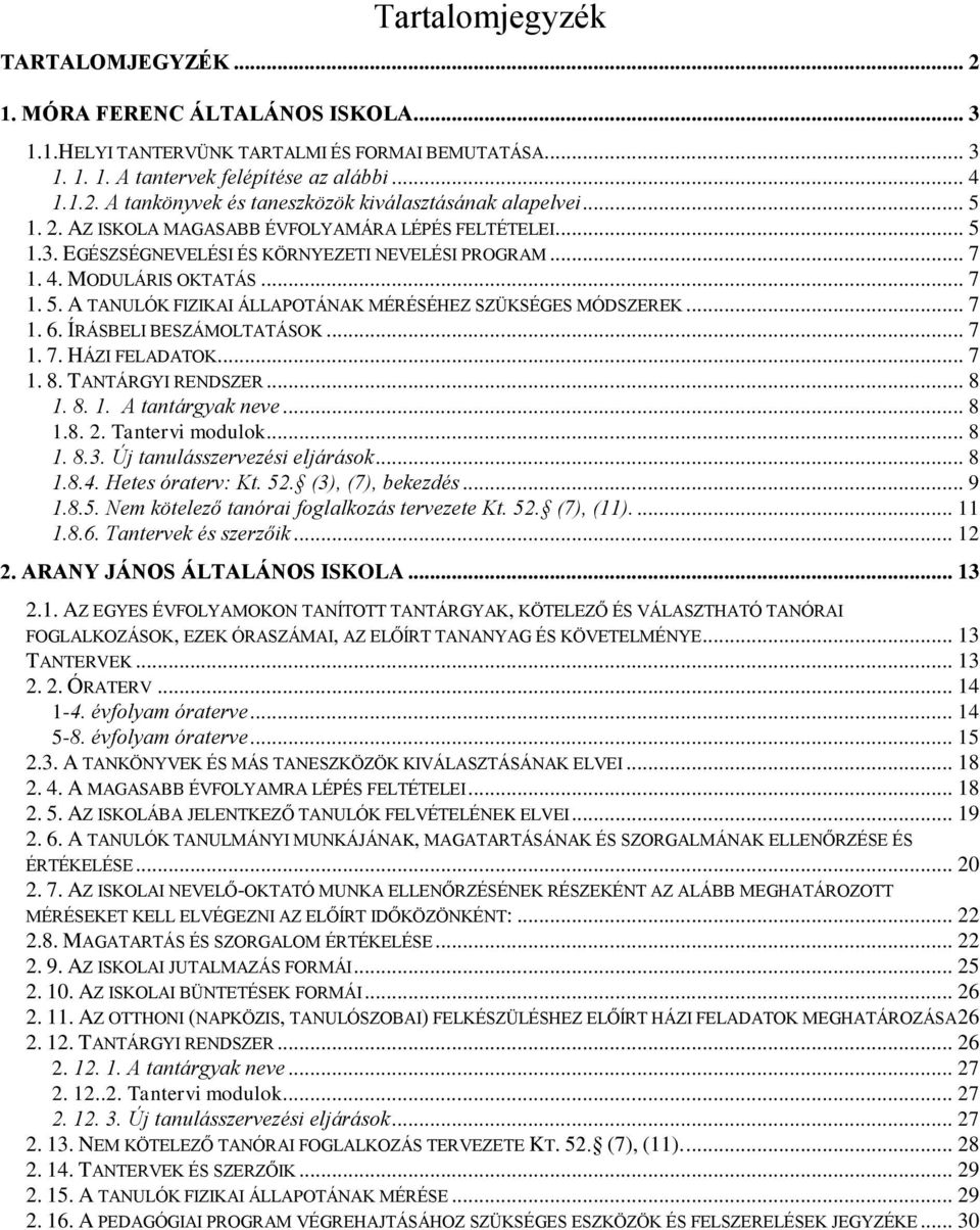 .. 7 1. 6. ÍRÁSBELI BESZÁMOLTATÁSOK... 7 1. 7. HÁZI FELADATOK... 7 1. 8. TANTÁRGYI RENDSZER... 8 1. 8. 1. A tantárgyak neve... 8 1.8. 2. Tantervi modulok... 8 1. 8.3. Új tanulásszervezési eljárások.