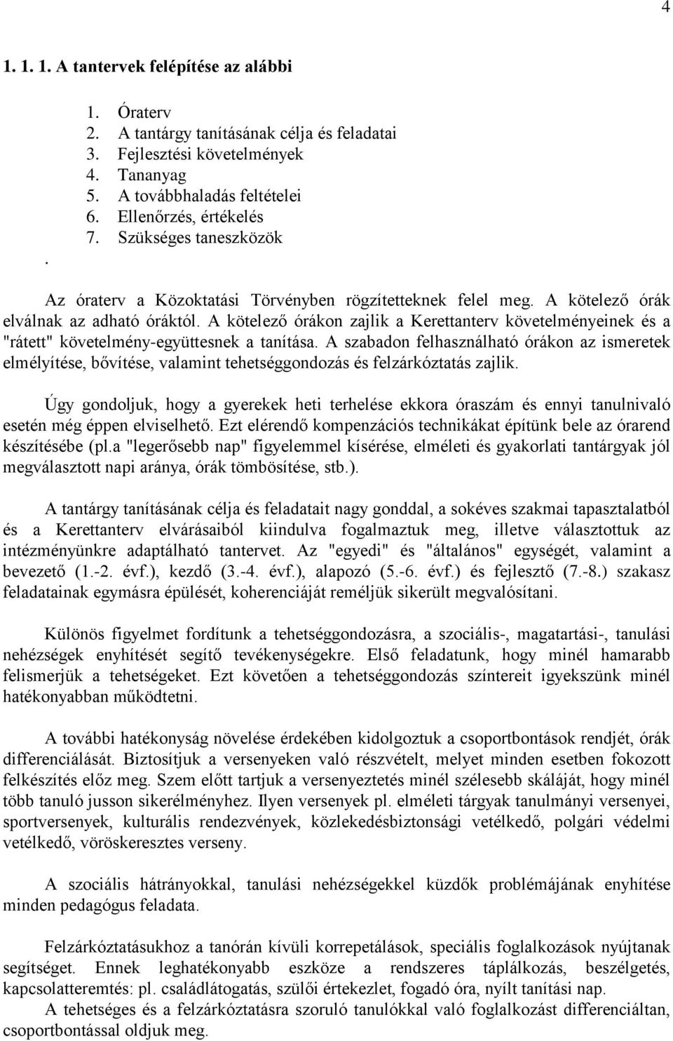 A kötelező órákon zajlik a Kerettanterv követelményeinek és a "rátett" követelmény-együttesnek a tanítása.