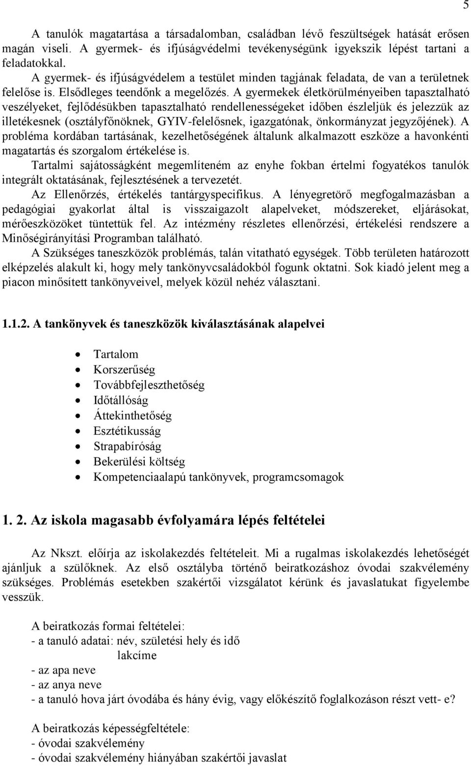 A gyermekek életkörülményeiben tapasztalható veszélyeket, fejlődésükben tapasztalható rendellenességeket időben észleljük és jelezzük az illetékesnek (osztályfőnöknek, GYIV-felelősnek, igazgatónak,