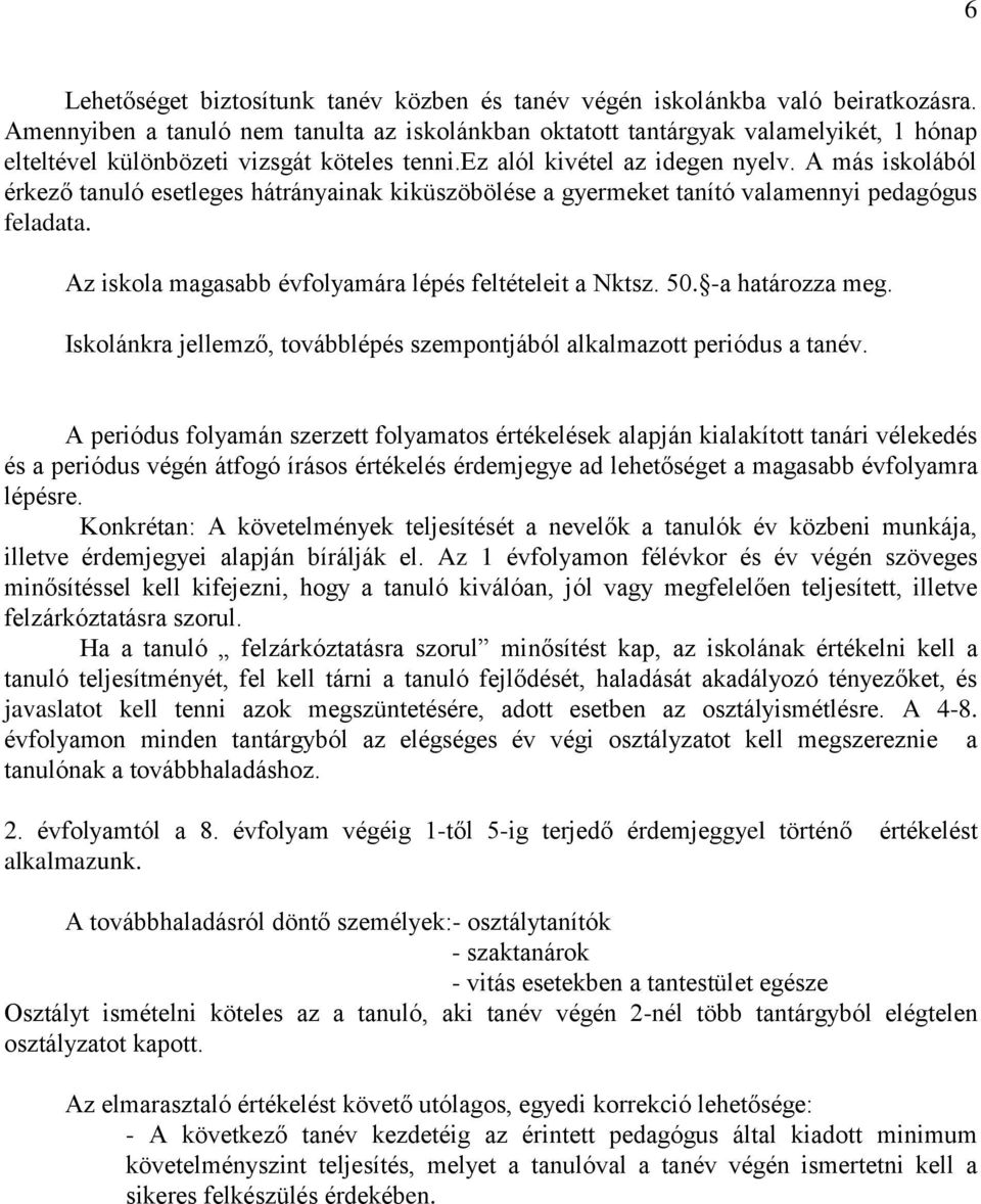 A más iskolából érkező tanuló esetleges hátrányainak kiküszöbölése a gyermeket tanító valamennyi pedagógus feladata. Az iskola magasabb évfolyamára lépés feltételeit a Nktsz. 50. -a határozza meg.