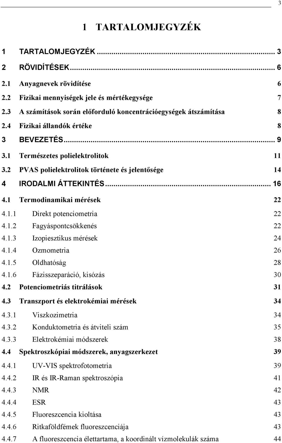 . Direkt potencioetria 4.. Fagyáspontcsökkenés 4..3 Izopiesztikus érések 4 4..4 Ozoetria 6 4..5 Oldhatóság 8 4..6 Fázisszeparáció, kisózás 3 4. Potencioetriás titrálások 3 4.