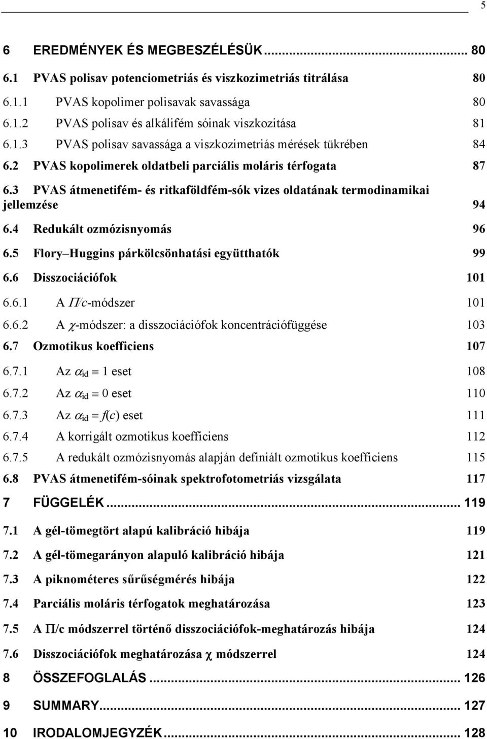 4 Redukált ozózisnyoás 96 6.5 Flory Huggins párkölcsönhatási együtthatók 99 6.6 Disszociációfok 6.6. A Π/c-ódszer 6.6. A χ-ódszer: a disszociációfok koncentrációfüggése 3 6.7 Ozotikus koefficiens 7 6.