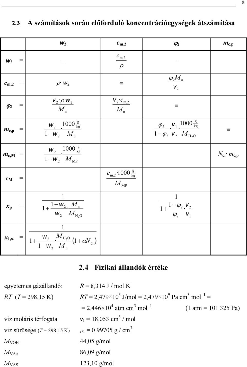 4 Fizikai állandók értéke egyetees gázállandó: R 8,34 J / ol K RT (T 98,5 K) RT,479 3 J/ol,479 9 Pa c 3 ol,446 4 at c 3 ol