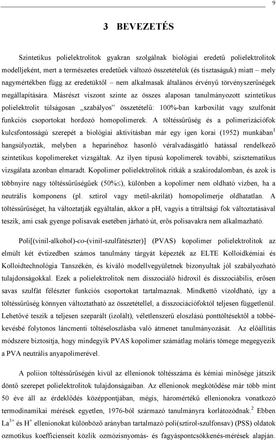 Másrészt iszont szinte az összes alaposan tanulányozott szintetikus polielektrolit túlságosan szabályos összetételű: %-ban karboxilát agy szulfonát funkciós csoportokat hordozó hoopolierek.