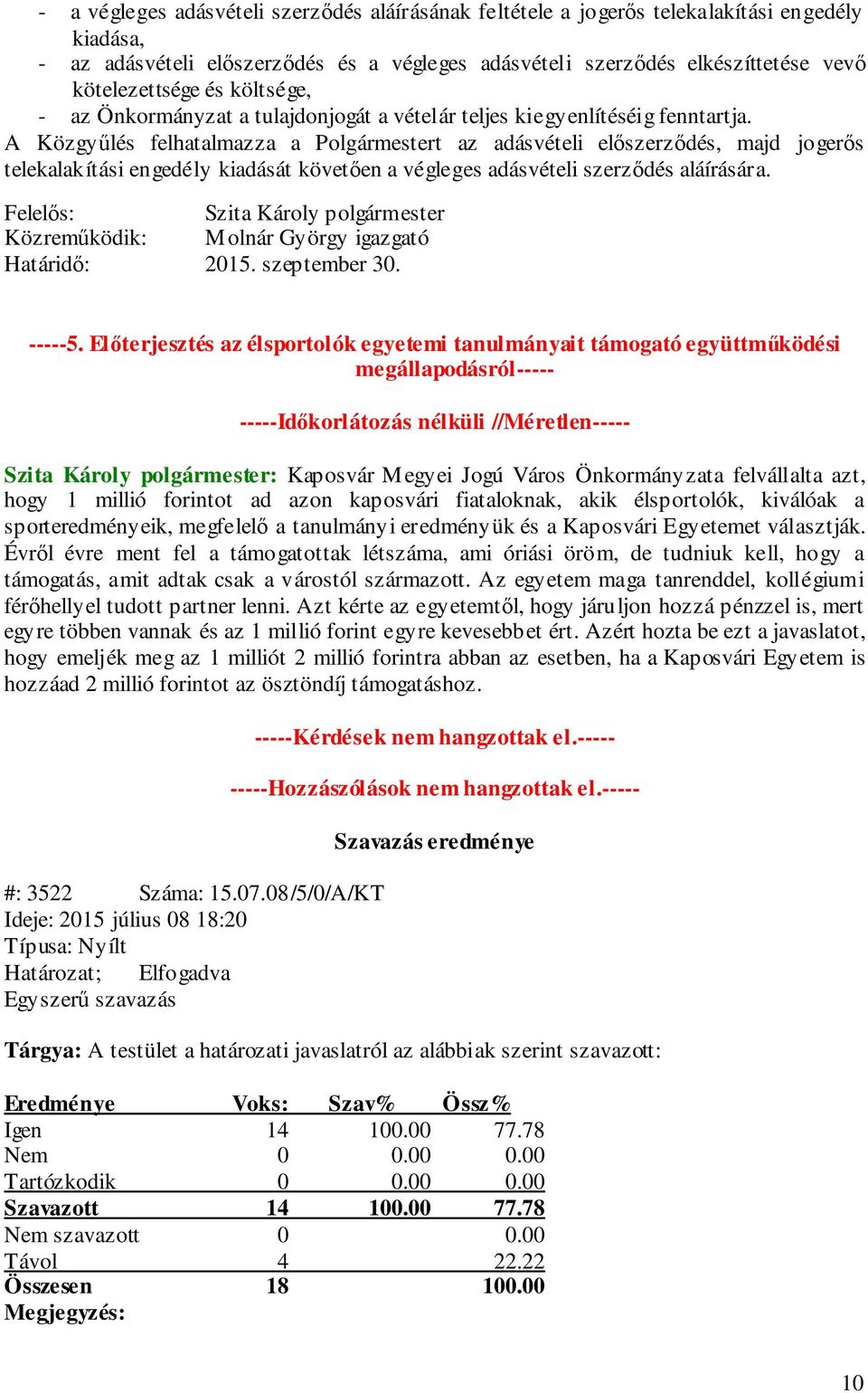 A Közgyűlés felhatalmazza a Polgármestert az adásvételi előszerződés, majd jogerős telekalakítási engedély kiadását követően a végleges adásvételi szerződés aláírására. Határidő: 2015. szeptember 30.