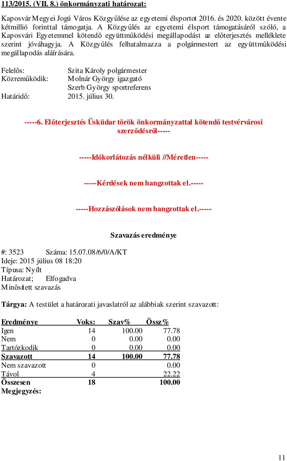 A Közgyűlés felhatalmazza a polgármestert az együttműködési megállapodás aláírására. Szerb György sportreferens Határidő: 2015. július 30. -----6.