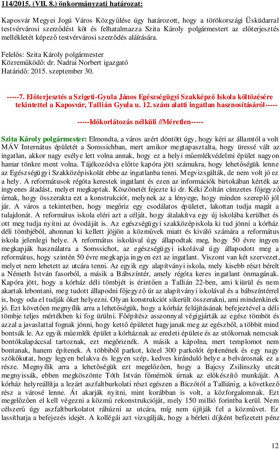 testvérvárosi szerződés aláírására. Közreműködő: dr. Nadrai Norbert igazgató Határidő: 2015. szeptember 30. -----7.