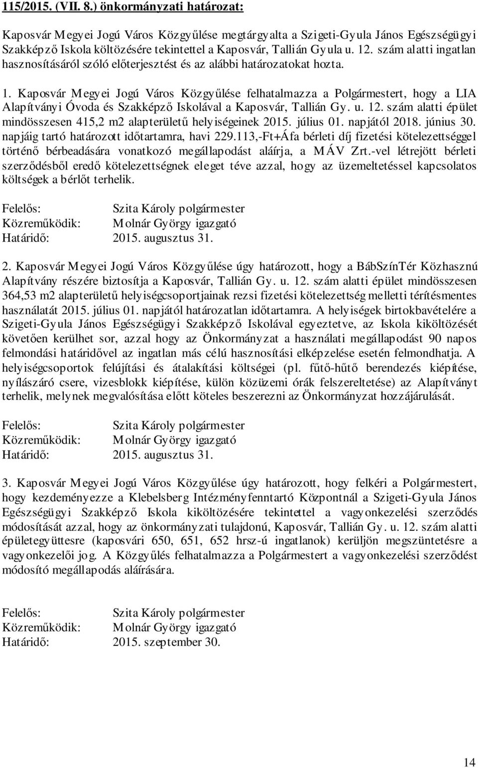 Kaposvár Megyei Jogú Város Közgyűlése felhatalmazza a Polgármestert, hogy a LIA Alapítványi Óvoda és Szakképző Iskolával a Kaposvár, Tallián Gy. u. 12.