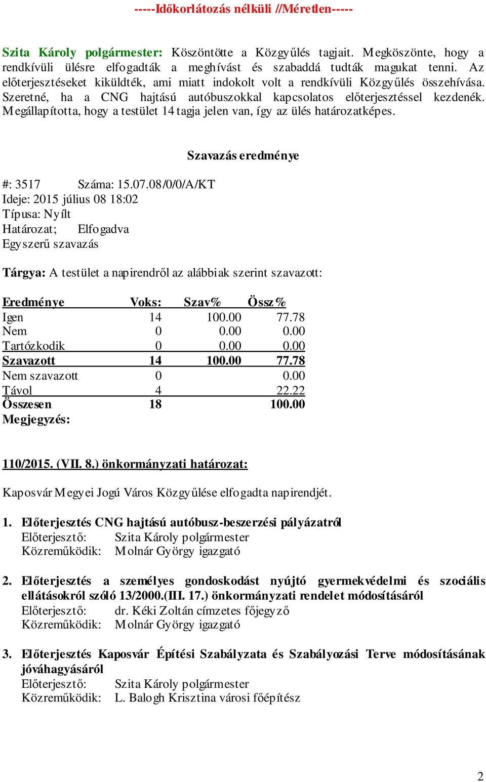 Megállapította, hogy a testület 14 tagja jelen van, így az ülés határozatképes. #: 3517 Száma: 15.07.