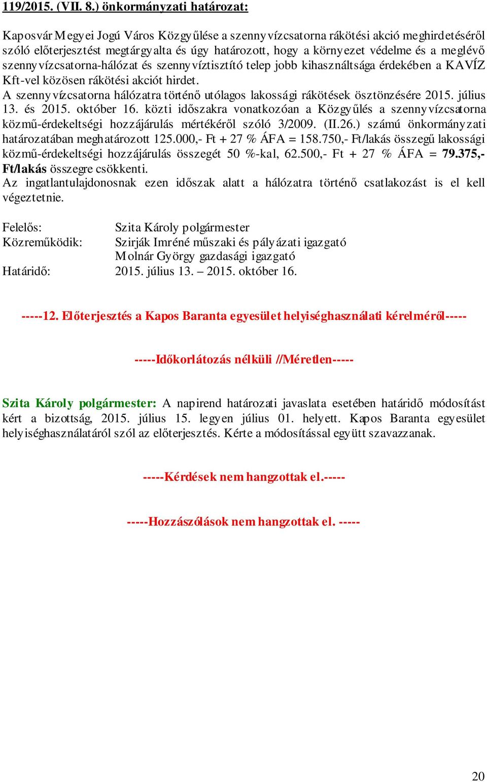 meglévő szennyvízcsatorna-hálózat és szennyvíztisztító telep jobb kihasználtsága érdekében a KAVÍZ Kft-vel közösen rákötési akciót hirdet.