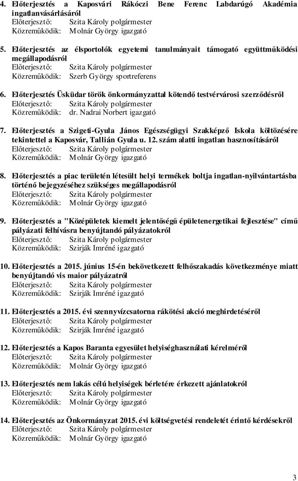 Előterjesztés Üsküdar török önkormányzattal kötendő testvérvárosi szerződésről Előterjesztő: Közreműködik: dr. Nadrai Norbert igazgató 7.