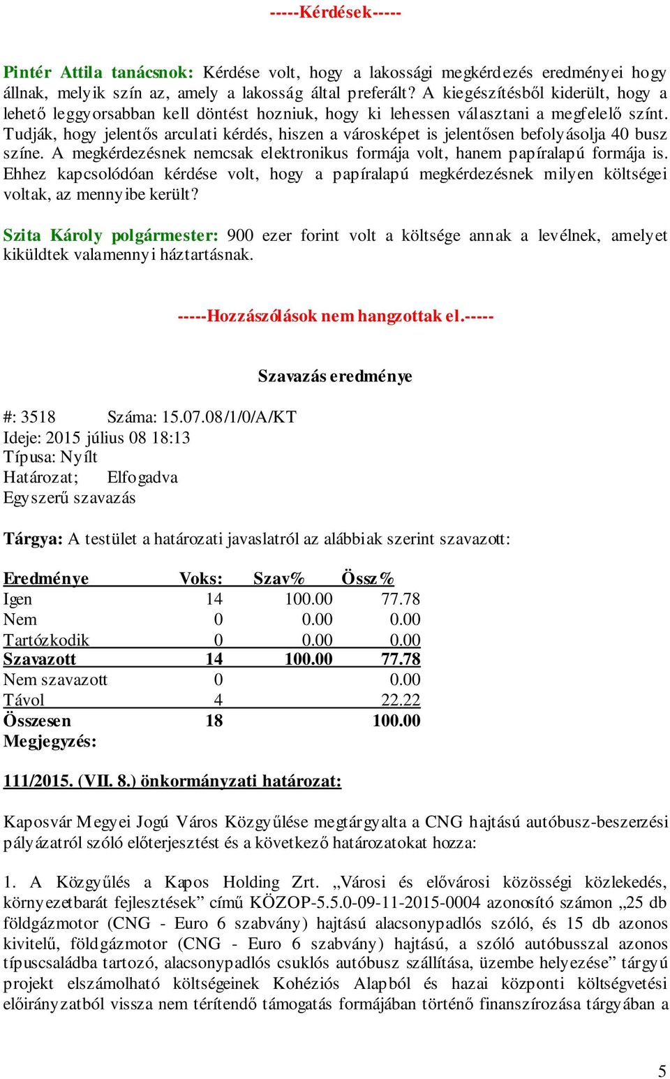 Tudják, hogy jelentős arculati kérdés, hiszen a városképet is jelentősen befolyásolja 40 busz színe. A megkérdezésnek nemcsak elektronikus formája volt, hanem papíralapú formája is.