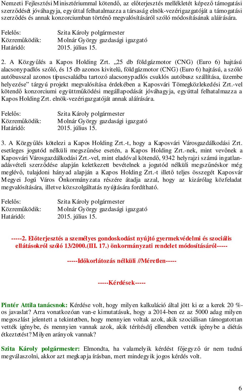 25 db földgázmotor (CNG) (Euro 6) hajtású alacsonypadlós szóló, és 15 db azonos kivitelű, földgázmotor (CNG) (Euro 6) hajtású, a szóló autóbusszal azonos típuscsaládba tartozó alacsonypadlós csuklós