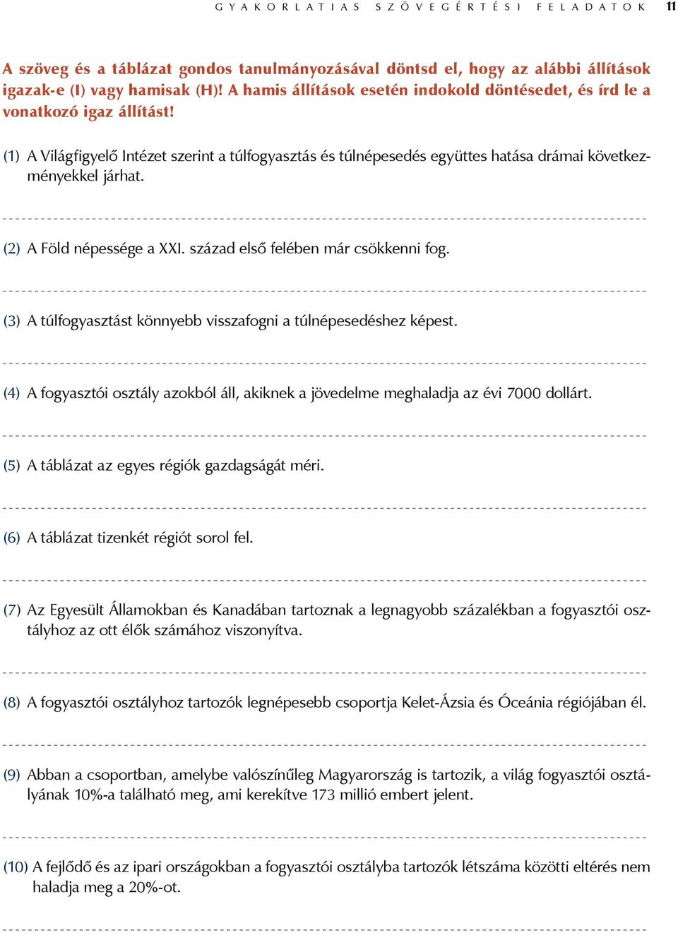 (2) A Föld népessége a XXI. század első felében már csökkenni fog. (3) A túlfogyasztást könnyebb visszafogni a túlnépesedéshez képest.