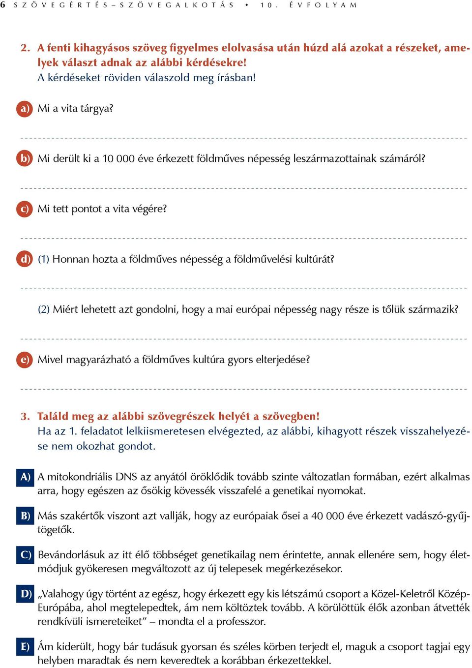 d) (1) Honnan hozta a földműves népesség a földművelési kultúrát? (2) Miért lehetett azt gondolni, hogy a mai európai népesség nagy része is tőlük származik?