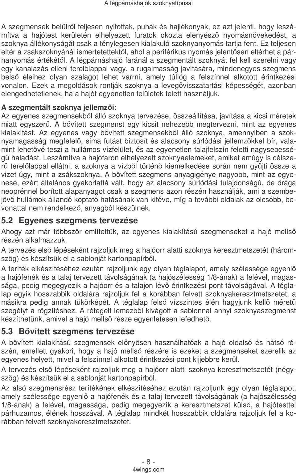 A légpárnáshajó faránál a szegmentált szoknyát fel kell szerelni vagy egy kanalazás elleni terelılappal vagy, a rugalmasság javítására, mindenegyes szegmens belsı éleihez olyan szalagot lehet varrni,