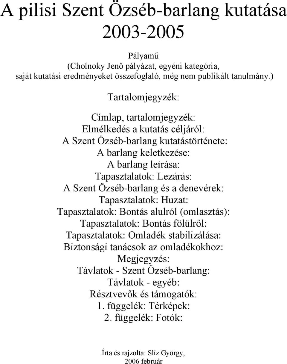 Szent Özséb-barlang és a denevérek: Tapasztalatok: Huzat: Tapasztalatok: Bontás alulról (omlasztás): Tapasztalatok: Bontás fölülről: Tapasztalatok: Omladék stabilizálása: Biztonsági