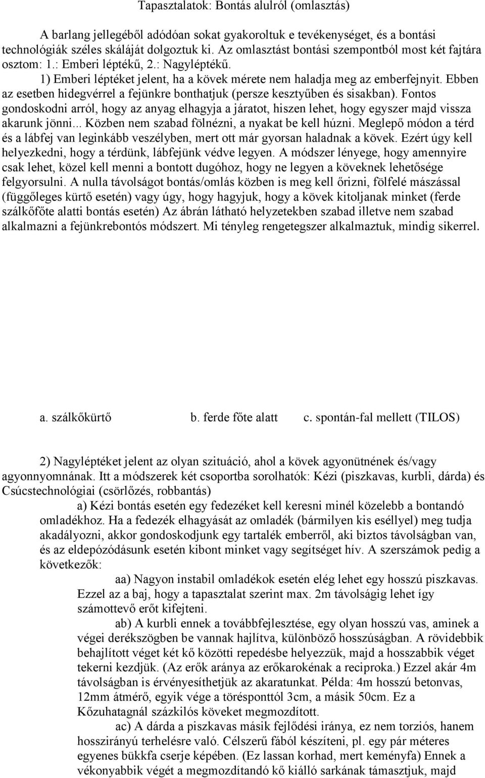 Ebben az esetben hidegvérrel a fejünkre bonthatjuk (persze kesztyűben és sisakban). Fontos gondoskodni arról, hogy az anyag elhagyja a járatot, hiszen lehet, hogy egyszer majd vissza akarunk jönni.