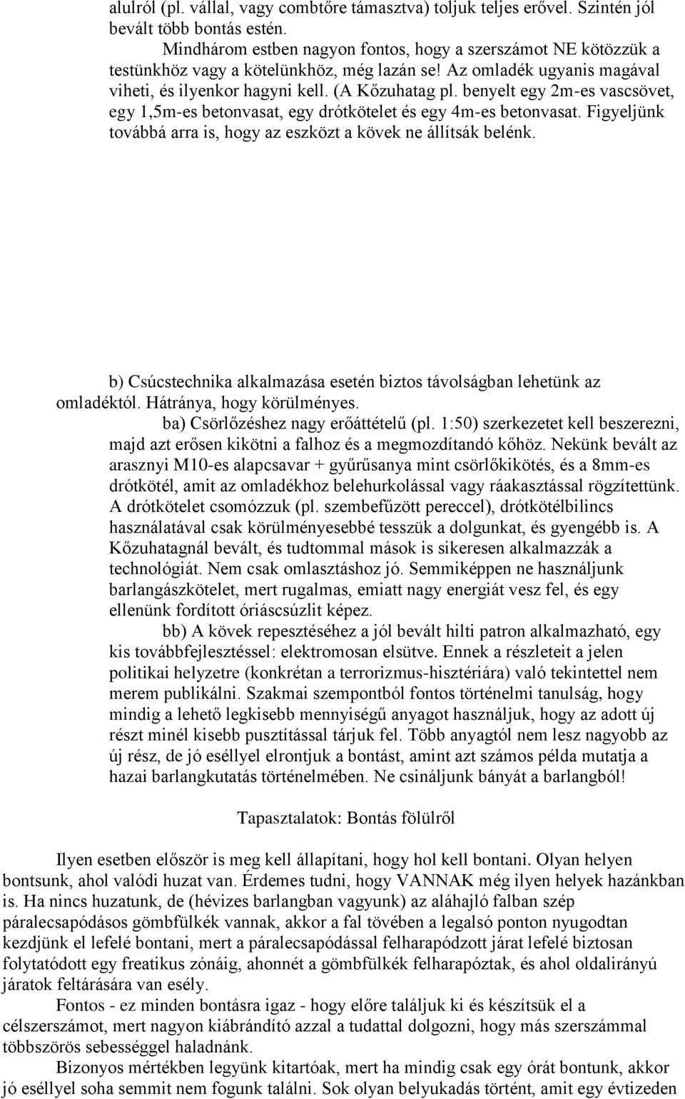 benyelt egy 2m-es vascsövet, egy 1,5m-es betonvasat, egy drótkötelet és egy 4m-es betonvasat. Figyeljünk továbbá arra is, hogy az eszközt a kövek ne állítsák belénk.