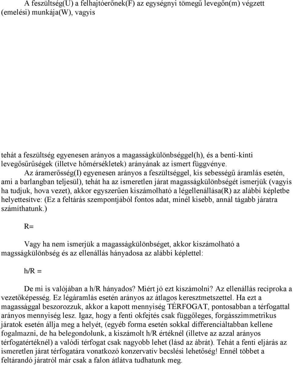 Az áramerősség(i) egyenesen arányos a feszültséggel, kis sebességű áramlás esetén, ami a barlangban teljesül), tehát ha az ismeretlen járat magasságkülönbségét ismerjük (vagyis ha tudjuk, hova