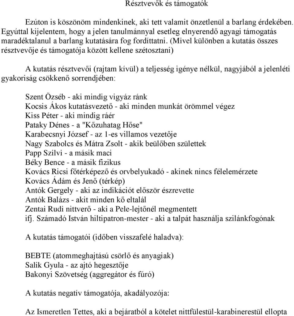 (Mivel különben a kutatás összes résztvevője és támogatója között kellene szétosztani) A kutatás résztvevői (rajtam kívül) a teljesség igénye nélkül, nagyjából a jelenléti gyakoriság csökkenő