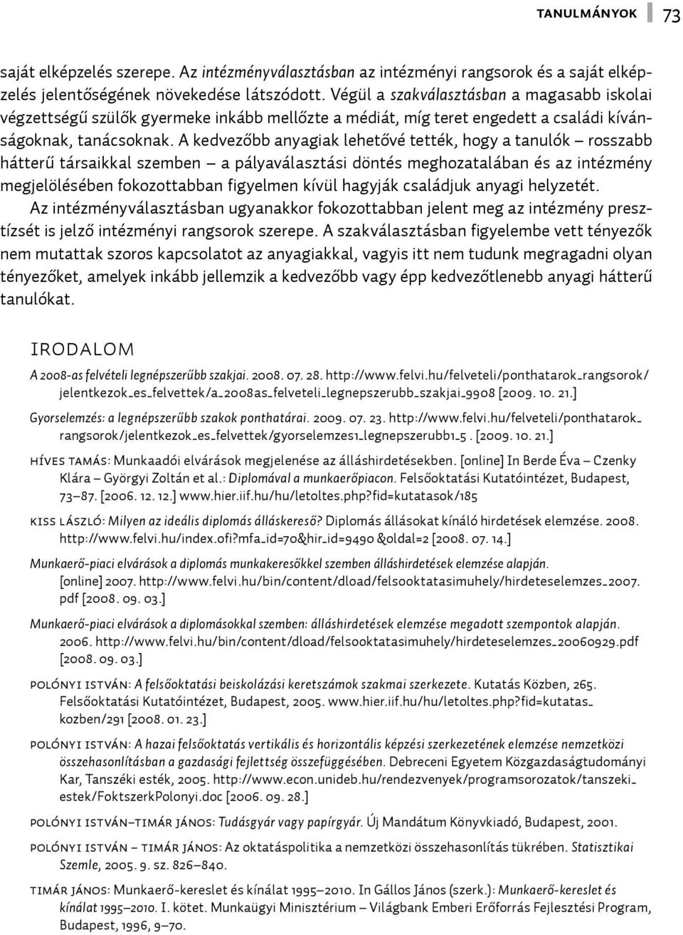 A kedvezőbb anyagiak lehetővé tették, hogy a tanulók rosszabb hátterű társaikkal szemben a pályaválasztási döntés meghozatalában és az intézmény megjelölésében fokozottabban figyelmen kívül hagyják