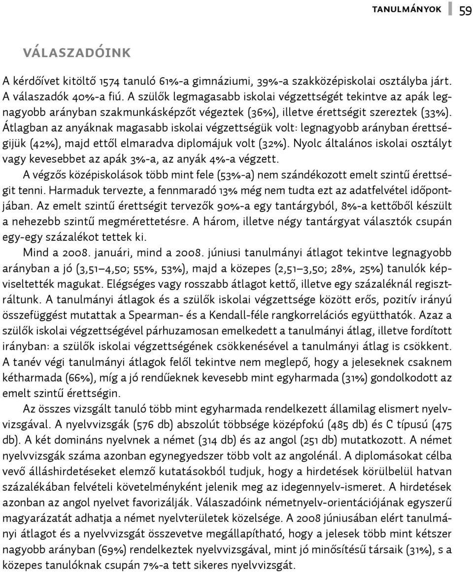 Átlagban az anyáknak magasabb iskolai végzettségük volt: legnagyobb arányban érettségijük (42%), majd ettől elmaradva diplomájuk volt (32%).