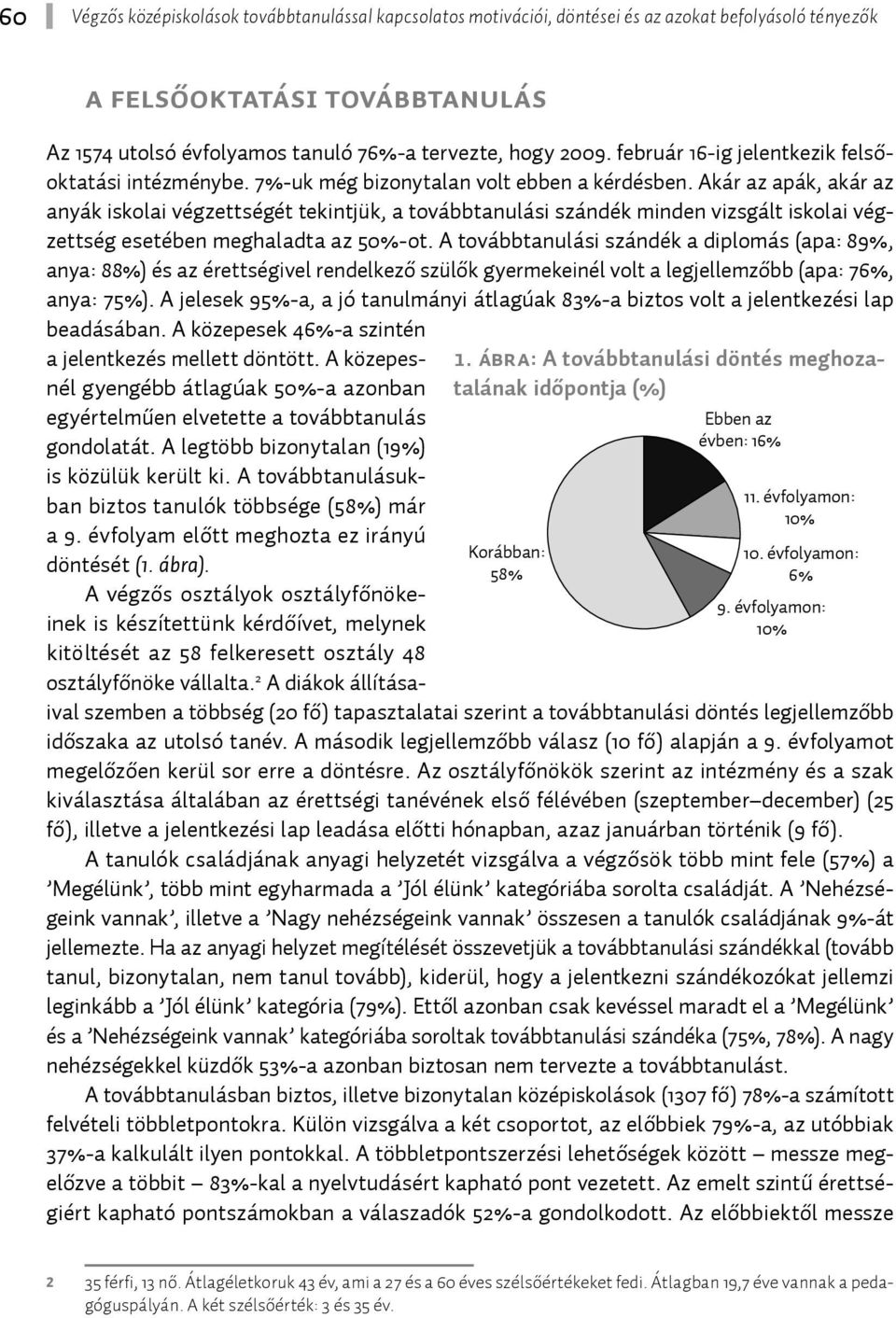 Akár az apák, akár az anyák iskolai végzettségét tekintjük, a továbbtanulási szándék minden vizsgált iskolai végzettség esetében meghaladta az 50%-ot.