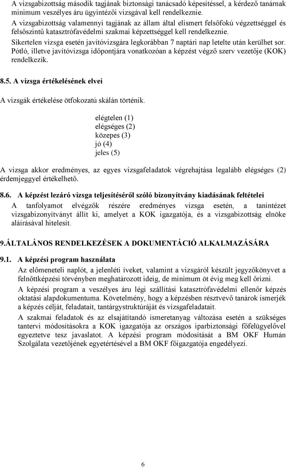 Sikertelen vizsga esetén javítóvizsgára legkorábban 7 naptári nap letelte után kerülhet sor. Pótló, illetve javítóvizsga időpontjára vonatkozóan a képzést végző szerv vezetője (KOK) rendelkezik. 8.5.