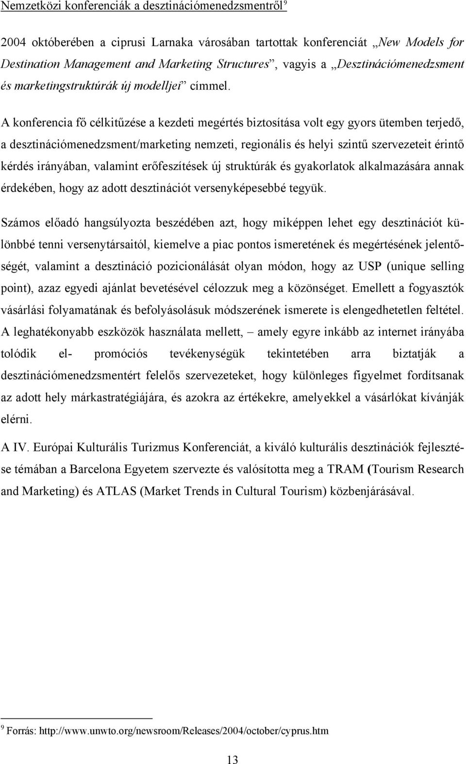 A konferencia fő célkitűzése a kezdeti megértés biztosítása volt egy gyors ütemben terjedő, a desztinációmenedzsment/marketing nemzeti, regionális és helyi szintű szervezeteit érintő kérdés