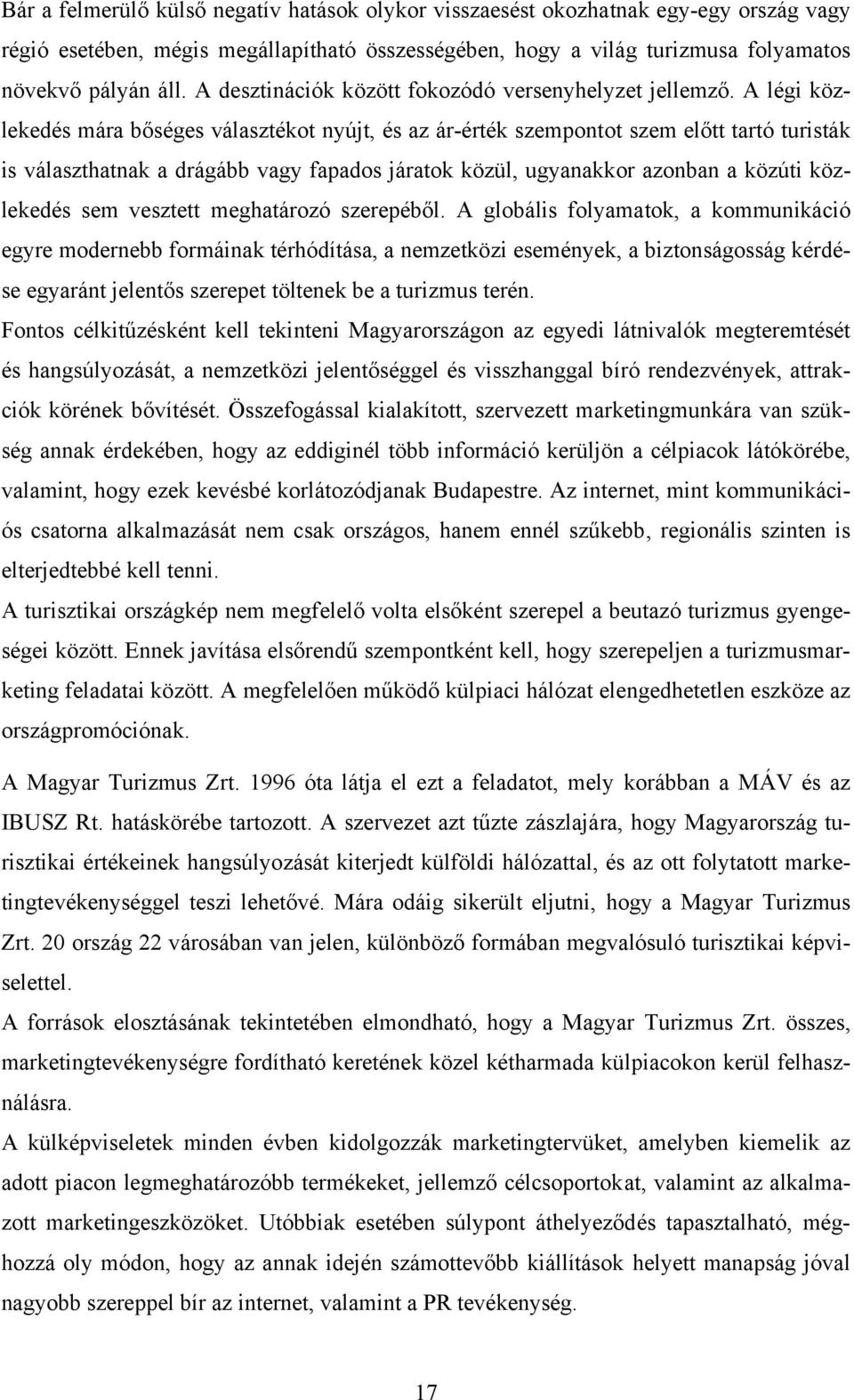 A légi közlekedés mára bőséges választékot nyújt, és az ár-érték szempontot szem előtt tartó turisták is választhatnak a drágább vagy fapados járatok közül, ugyanakkor azonban a közúti közlekedés sem