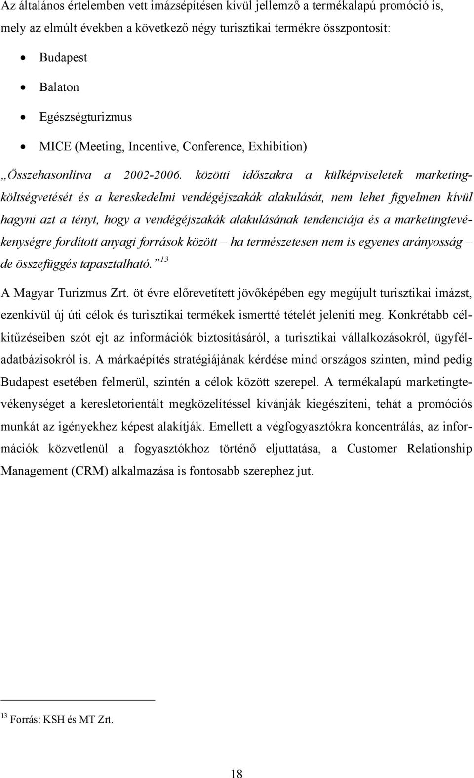 közötti időszakra a külképviseletek marketingköltségvetését és a kereskedelmi vendégéjszakák alakulását, nem lehet figyelmen kívül hagyni azt a tényt, hogy a vendégéjszakák alakulásának tendenciája