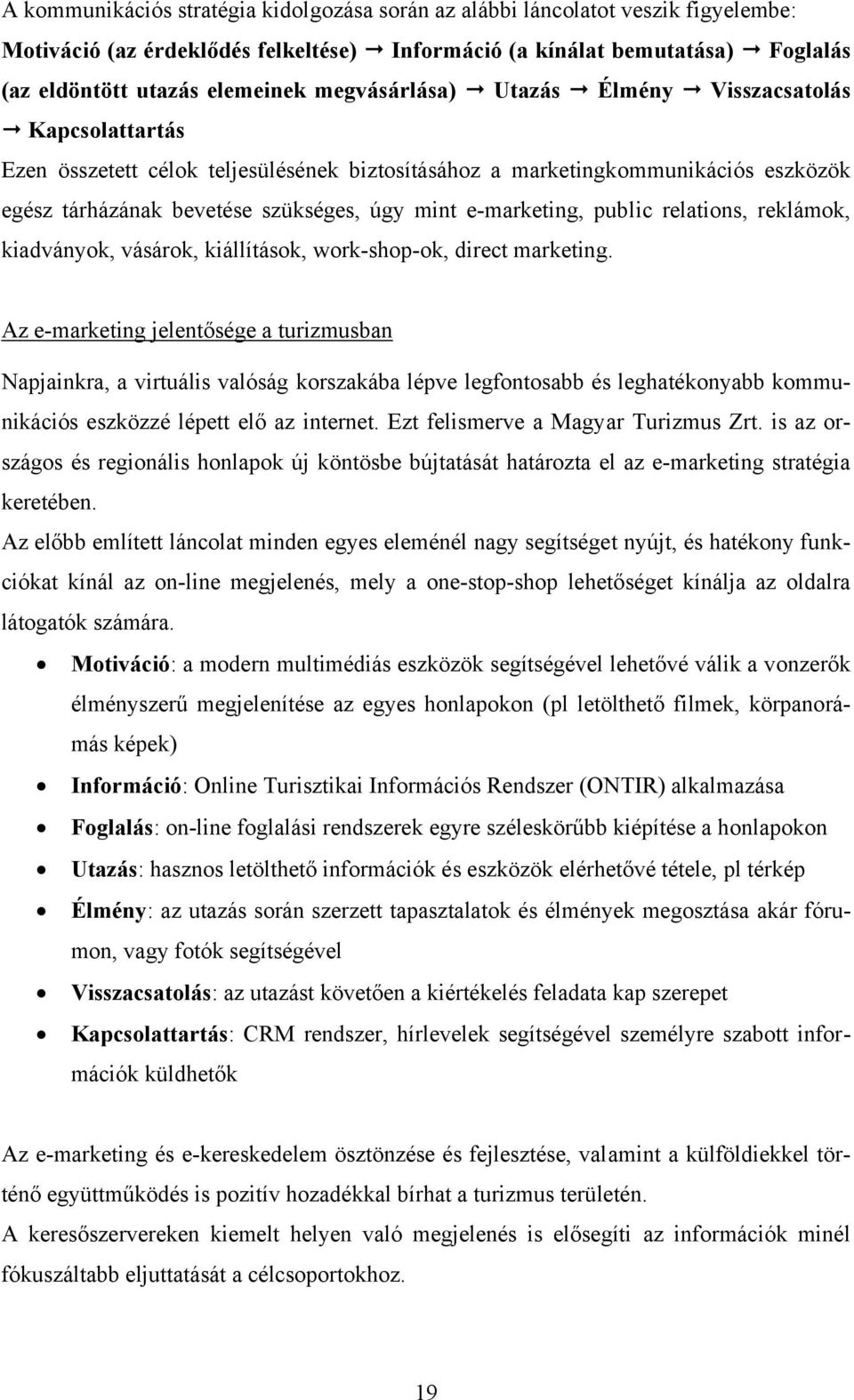 e-marketing, public relations, reklámok, kiadványok, vásárok, kiállítások, work-shop-ok, direct marketing.