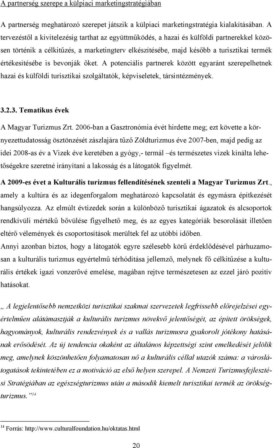 is bevonják őket. A potenciális partnerek között egyaránt szerepelhetnek hazai és külföldi turisztikai szolgáltatók, képviseletek, társintézmények. 3.2.3. Tematikus évek A Magyar Turizmus Zrt.