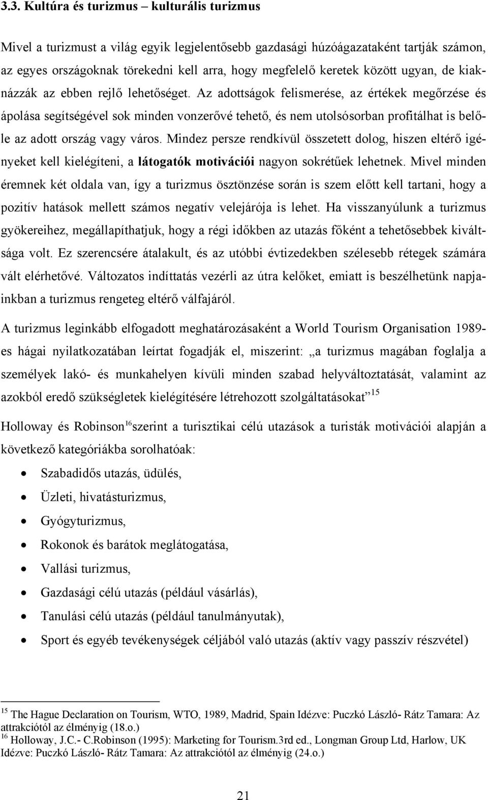 Az adottságok felismerése, az értékek megőrzése és ápolása segítségével sok minden vonzerővé tehető, és nem utolsósorban profitálhat is belőle az adott ország vagy város.