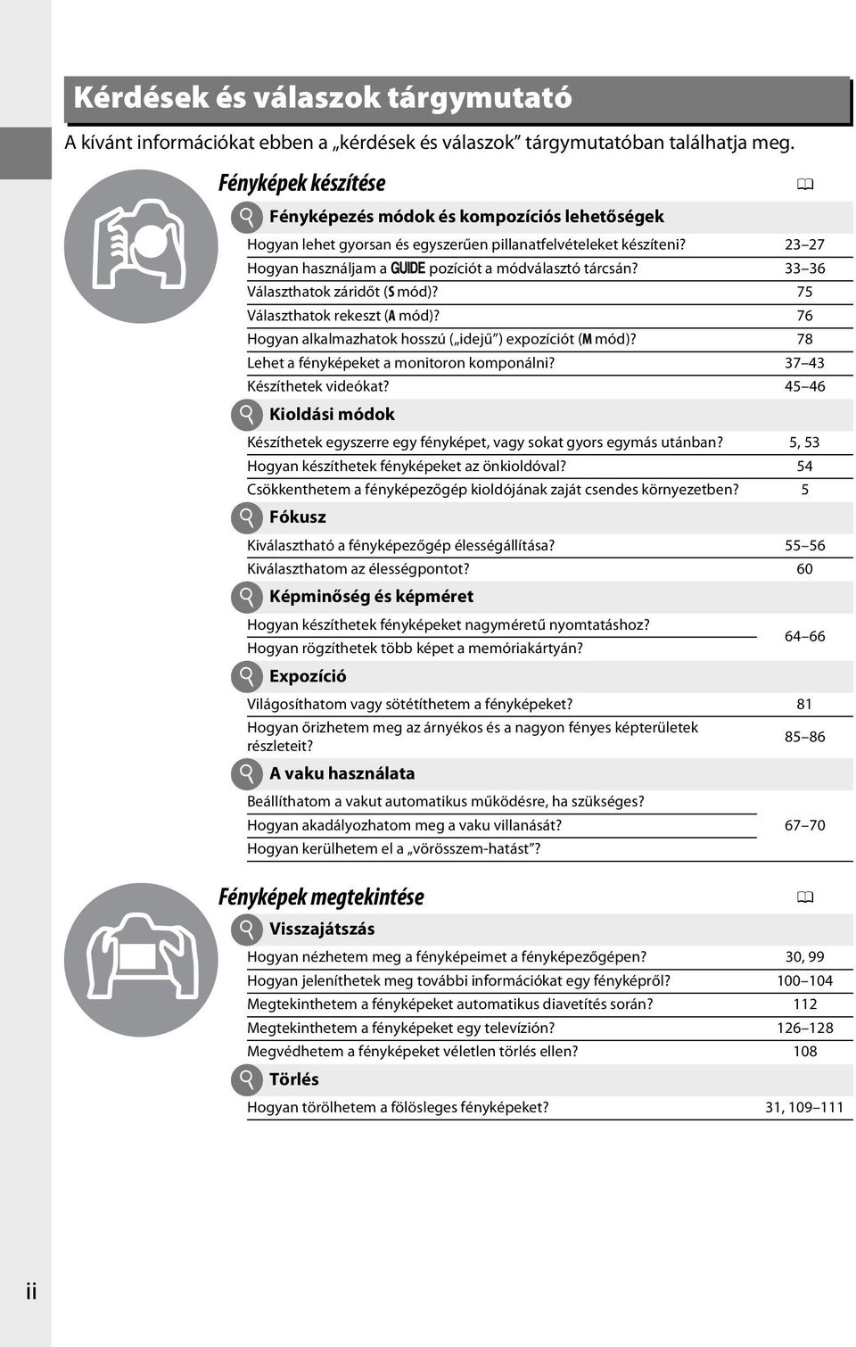 33 36 Választhatok záridőt (S mód)? 75 Választhatok rekeszt (A mód)? 76 Hogyan alkalmazhatok hosszú ( idejű ) expozíciót (M mód)? 78 Lehet a fényképeket a monitoron komponálni?