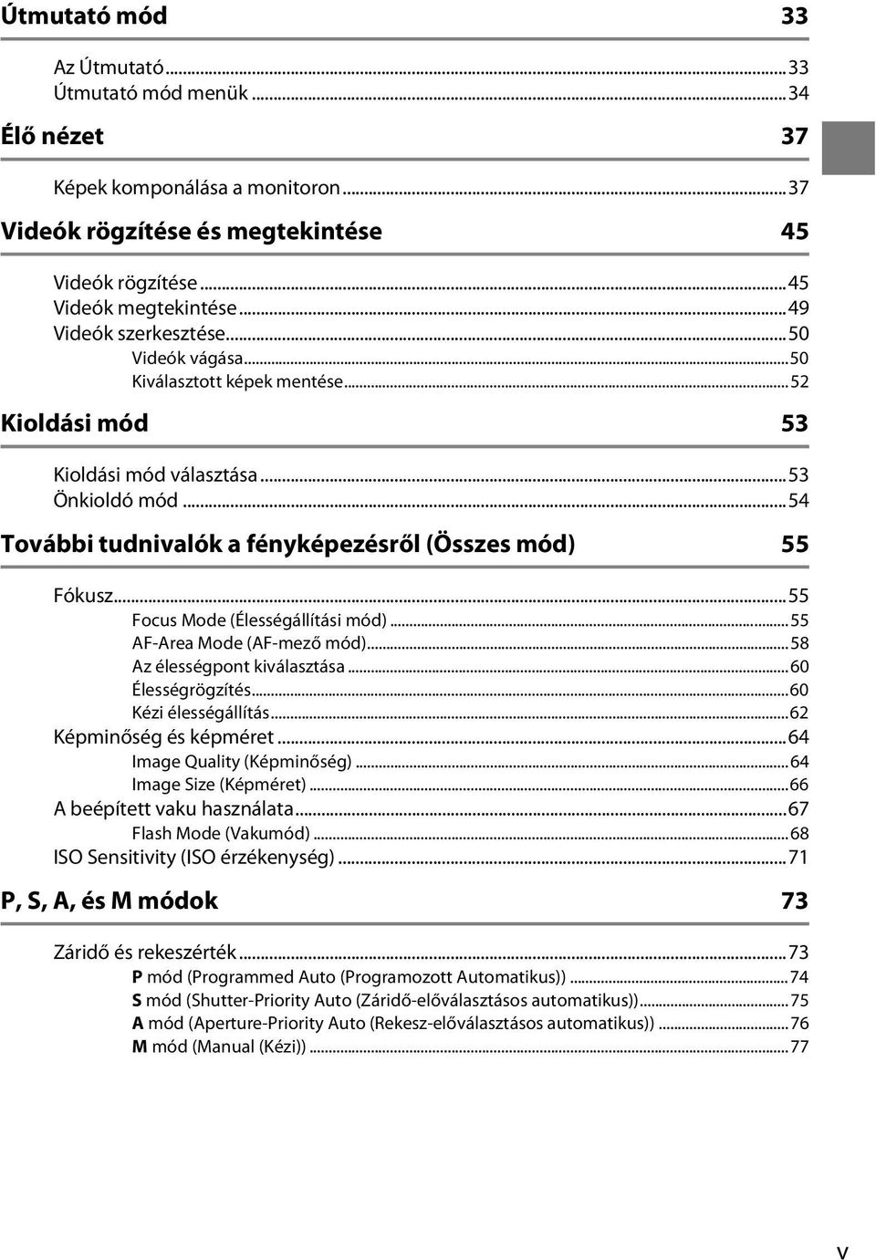 ..54 További tudnivalók a fényképezésről (Összes mód) 55 Fókusz...55 Focus Mode (Élességállítási mód)...55 AF-Area Mode (AF-mező mód)...58 Az élességpont kiválasztása...60 Élességrögzítés.