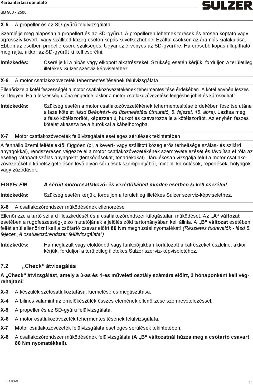 Ebben az esetben propellercsere szükséges. Ugyanez érvényes az SD-gyűrűre. Ha erősebb kopás állapítható eg rajta, akkor az SD-gyűrűt ki kell cserélni. Cserélje ki a hibás vagy elkopott alkatrészeket.