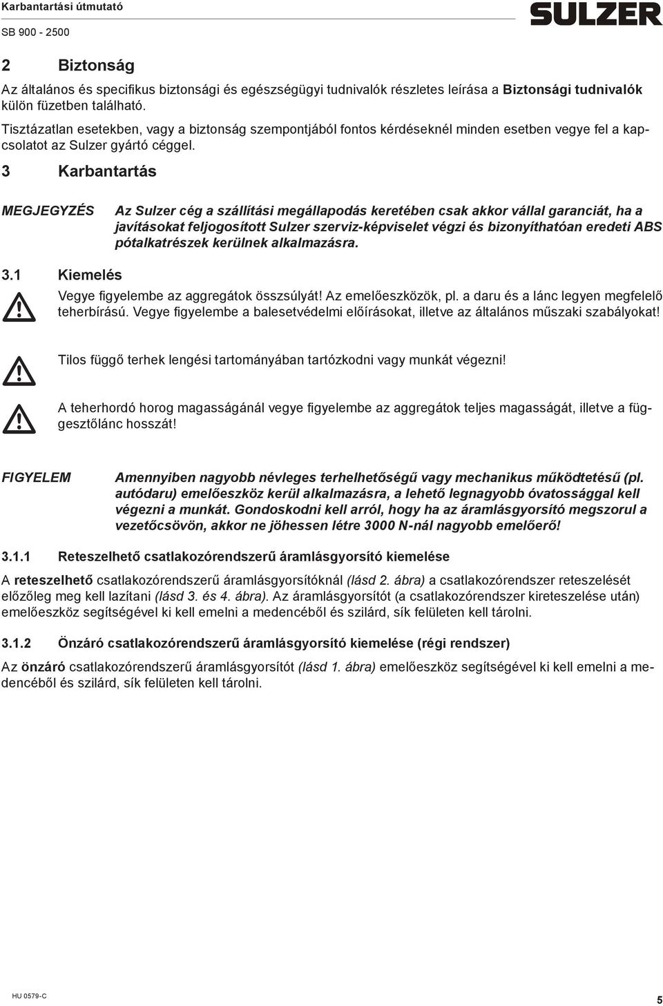 3 Karbantartás MEGJEGYZÉS Az Sulzer cég a szállítási egállapodás keretében csak akkor vállal garanciát, ha a javításokat feljogosított Sulzer szerviz-képviselet végzi és bizonyíthatóan eredeti ABS