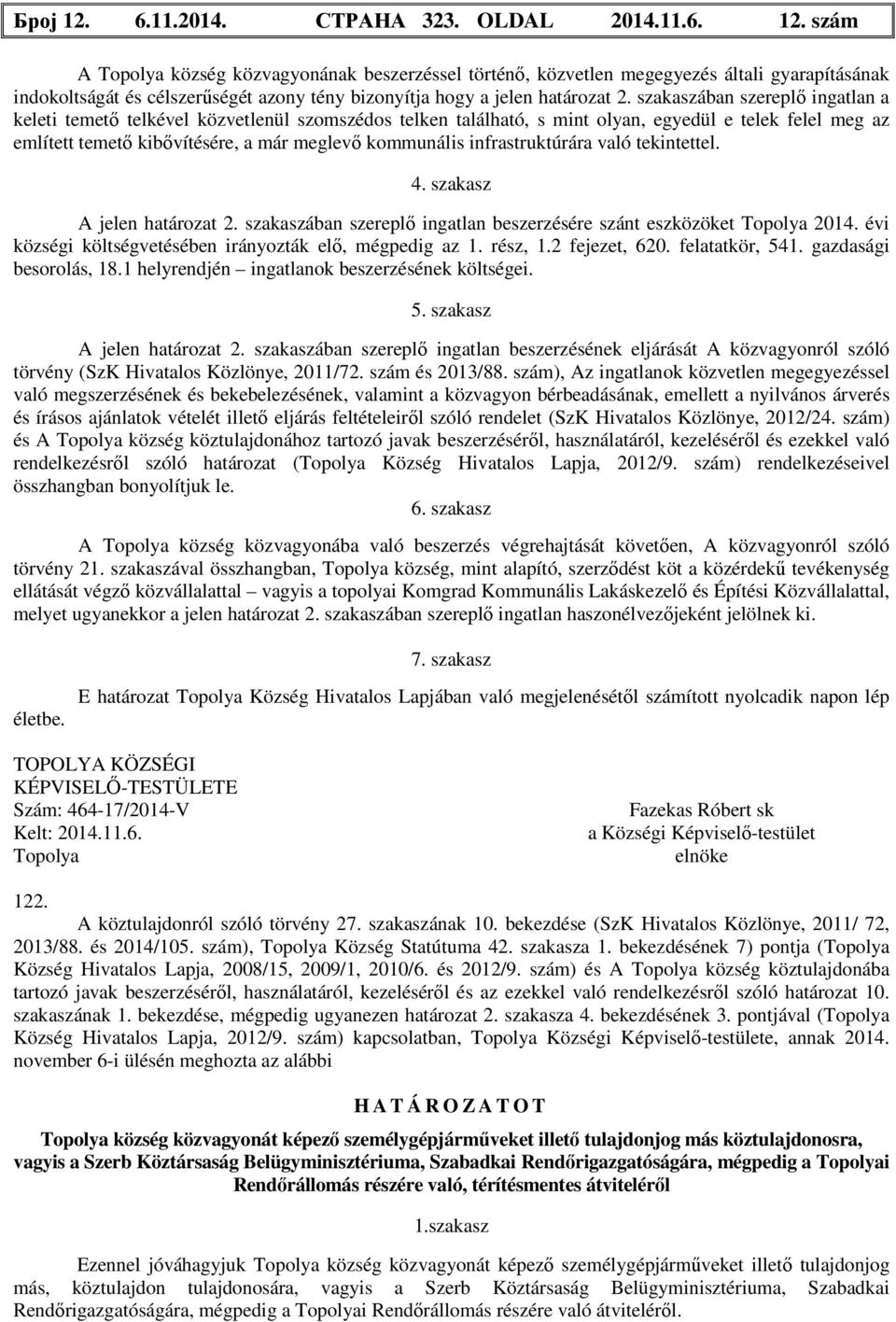 infrastruktúrára való tekintettel. 4. szakasz A jelen határozat 2. szakaszában szereplő ingatlan beszerzésére szánt eszközöket 2014. évi községi költségvetésében irányozták elő, mégpedig az 1.