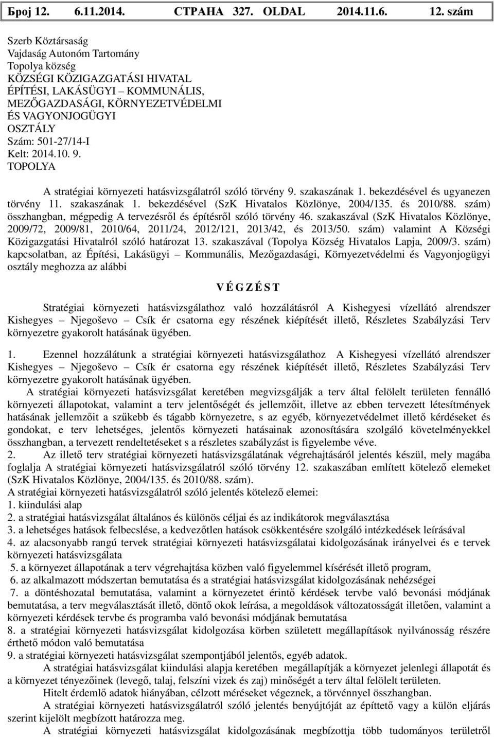 szám Szerb Köztársaság Vajdaság Autonóm Tartomány község KÖZSÉGI KÖZIGAZGATÁSI HIVATAL ÉPÍTÉSI, LAKÁSÜGYI KOMMUNÁLIS, MEZŐGAZDASÁGI, KÖRNYEZETVÉDELMI ÉS VAGYONJOGÜGYI OSZTÁLY Szám: 501-27/14-I Kelt: