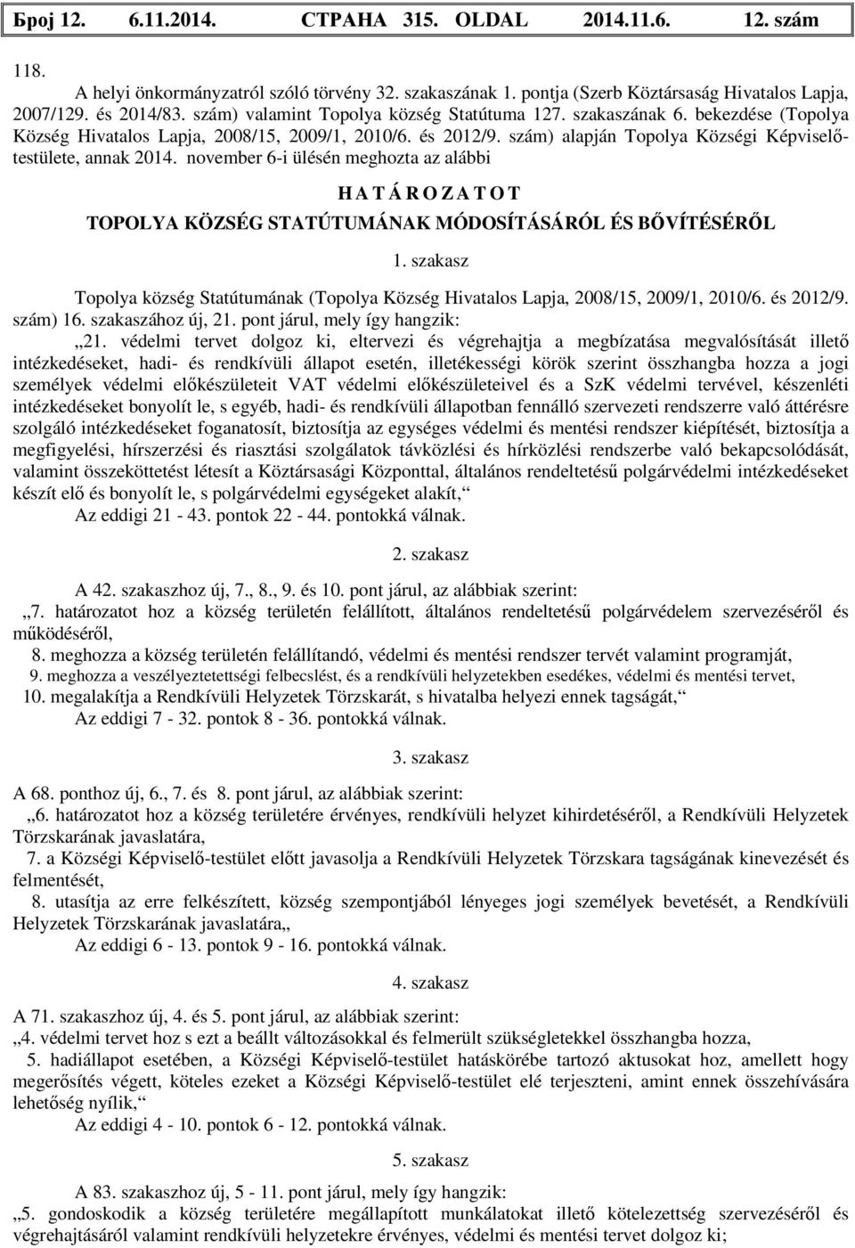 november 6-i ülésén meghozta az alábbi H A T Á R O Z A T O T TOPOLYA KÖZSÉG STATÚTUMÁNAK MÓDOSÍTÁSÁRÓL ÉS BŐVÍTÉSÉRŐL 1. szakasz község Statútumának ( Község Hivatalos Lapja, 2008/15, 2009/1, 2010/6.