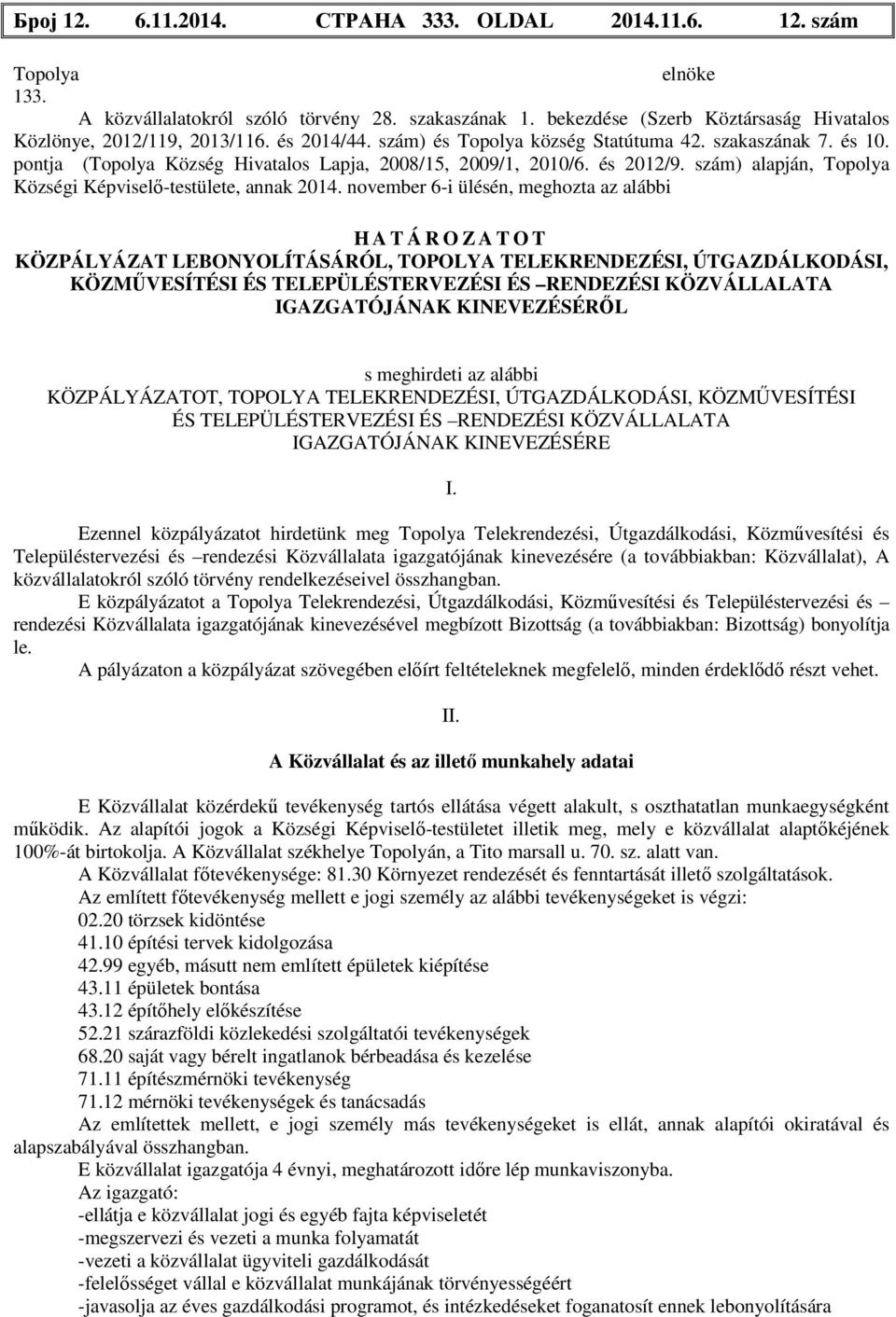 november 6-i ülésén, meghozta az alábbi H A T Á R O Z A T O T KÖZPÁLYÁZAT LEBONYOLÍTÁSÁRÓL, TOPOLYA TELEKRENDEZÉSI, ÚTGAZDÁLKODÁSI, KÖZMŰVESÍTÉSI ÉS TELEPÜLÉSTERVEZÉSI ÉS RENDEZÉSI KÖZVÁLLALATA